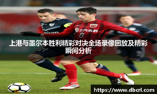 上港与墨尔本胜利精彩对决全场录像回放及精彩瞬间分析