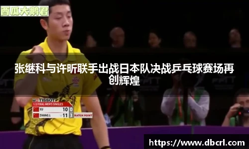 张继科与许昕联手出战日本队决战乒乓球赛场再创辉煌